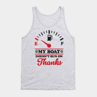 Boating Humor: My Boat Doesn't Run On Thanks Tank Top